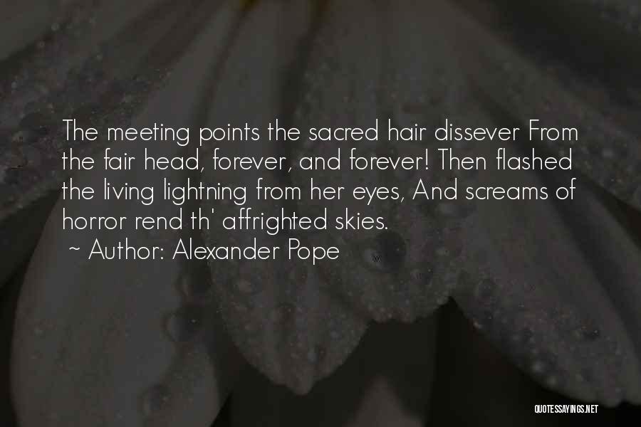 Alexander Pope Quotes: The Meeting Points The Sacred Hair Dissever From The Fair Head, Forever, And Forever! Then Flashed The Living Lightning From
