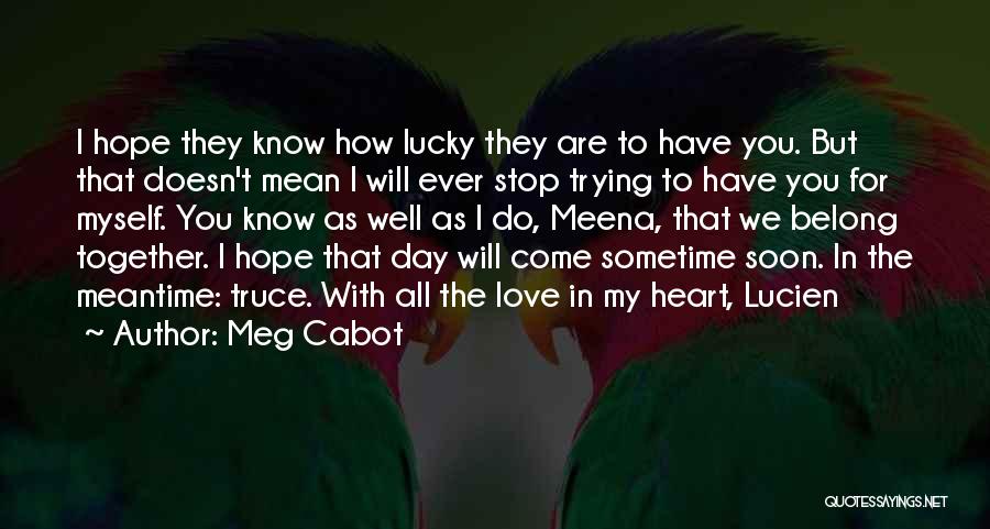 Meg Cabot Quotes: I Hope They Know How Lucky They Are To Have You. But That Doesn't Mean I Will Ever Stop Trying