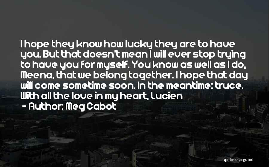 Meg Cabot Quotes: I Hope They Know How Lucky They Are To Have You. But That Doesn't Mean I Will Ever Stop Trying