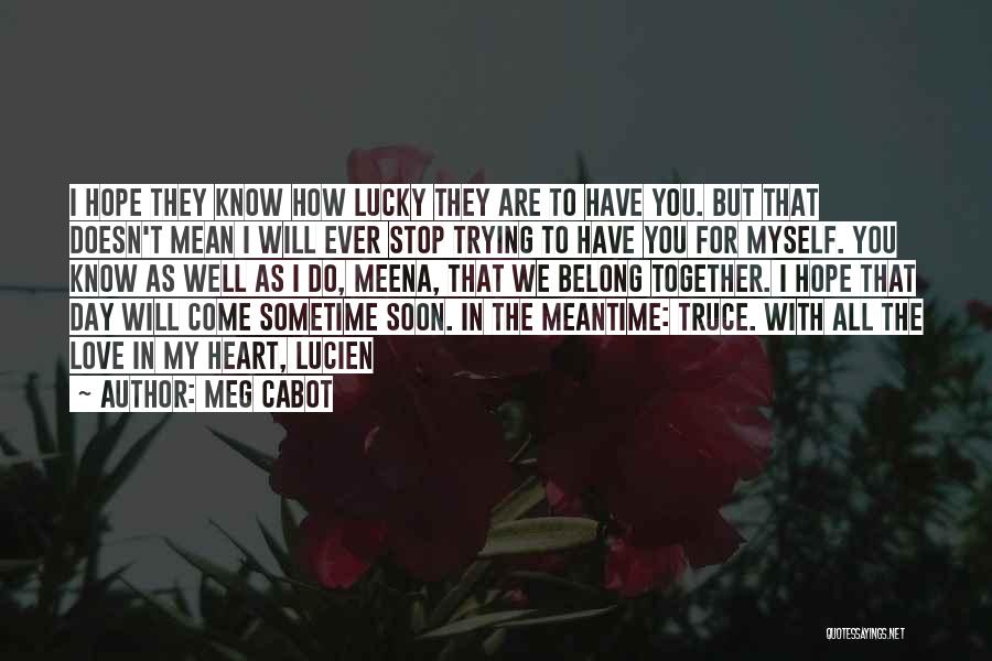 Meg Cabot Quotes: I Hope They Know How Lucky They Are To Have You. But That Doesn't Mean I Will Ever Stop Trying