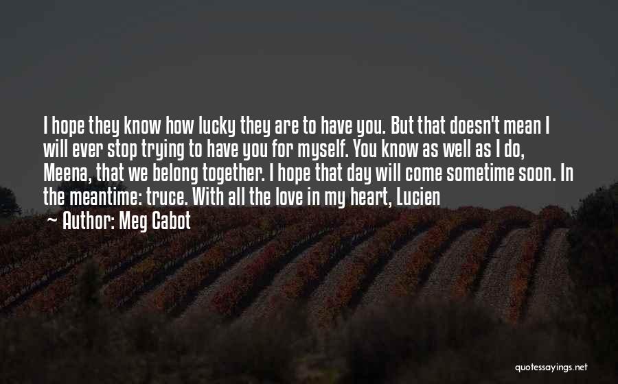 Meg Cabot Quotes: I Hope They Know How Lucky They Are To Have You. But That Doesn't Mean I Will Ever Stop Trying
