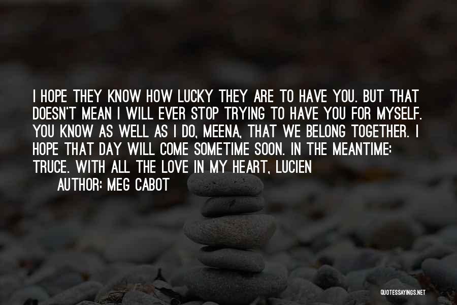 Meg Cabot Quotes: I Hope They Know How Lucky They Are To Have You. But That Doesn't Mean I Will Ever Stop Trying