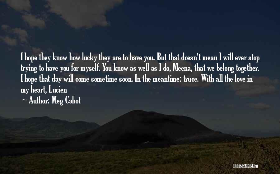 Meg Cabot Quotes: I Hope They Know How Lucky They Are To Have You. But That Doesn't Mean I Will Ever Stop Trying