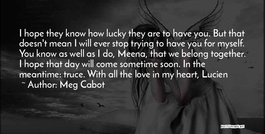 Meg Cabot Quotes: I Hope They Know How Lucky They Are To Have You. But That Doesn't Mean I Will Ever Stop Trying