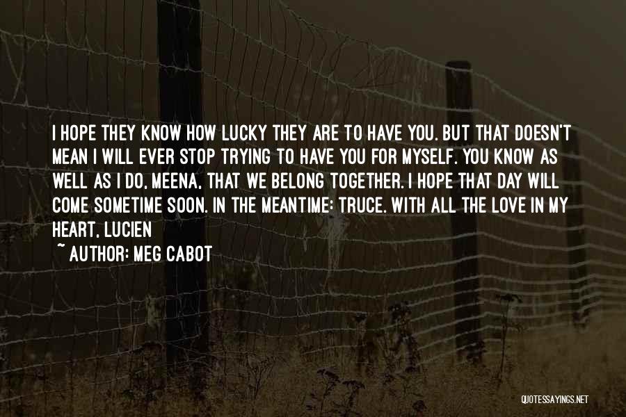 Meg Cabot Quotes: I Hope They Know How Lucky They Are To Have You. But That Doesn't Mean I Will Ever Stop Trying