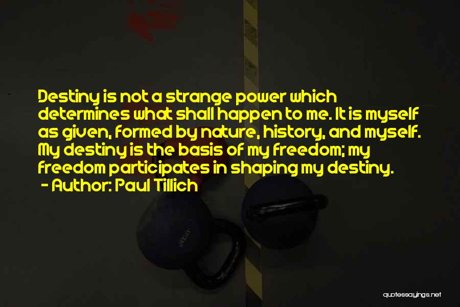 Paul Tillich Quotes: Destiny Is Not A Strange Power Which Determines What Shall Happen To Me. It Is Myself As Given, Formed By