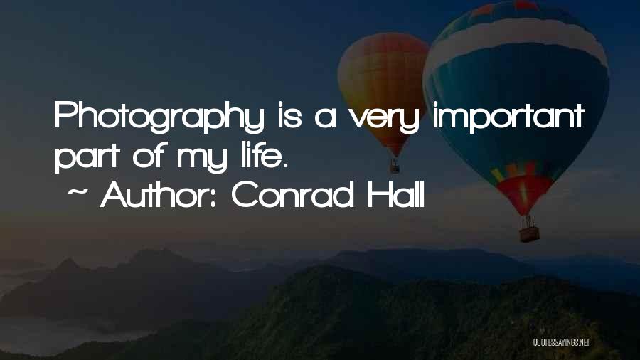 Conrad Hall Quotes: Photography Is A Very Important Part Of My Life.