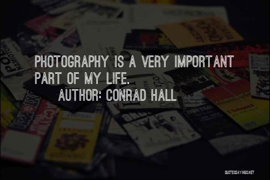 Conrad Hall Quotes: Photography Is A Very Important Part Of My Life.