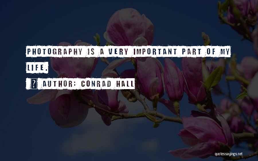 Conrad Hall Quotes: Photography Is A Very Important Part Of My Life.