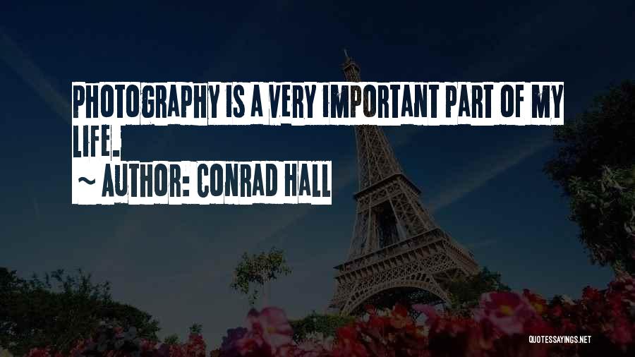 Conrad Hall Quotes: Photography Is A Very Important Part Of My Life.