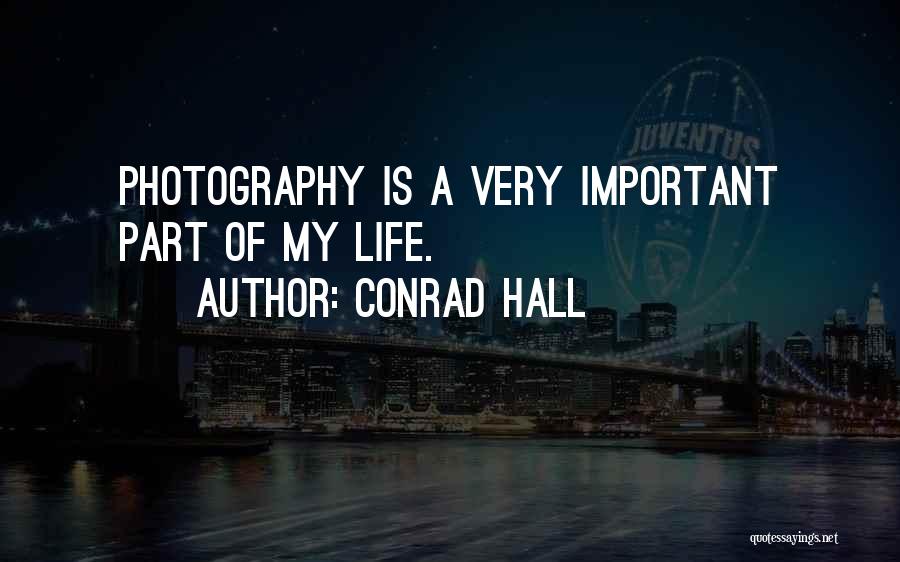 Conrad Hall Quotes: Photography Is A Very Important Part Of My Life.