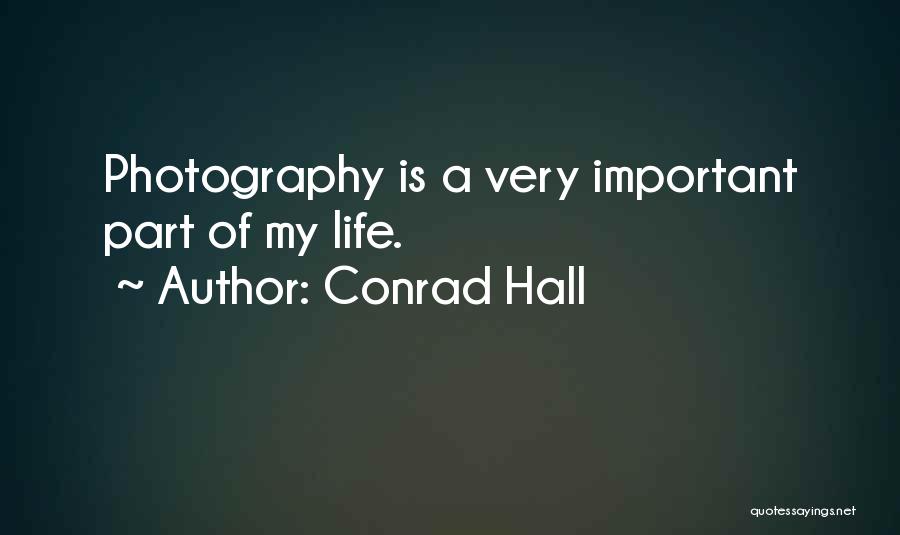 Conrad Hall Quotes: Photography Is A Very Important Part Of My Life.