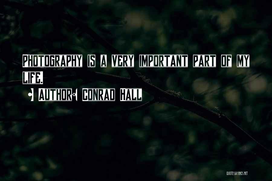 Conrad Hall Quotes: Photography Is A Very Important Part Of My Life.