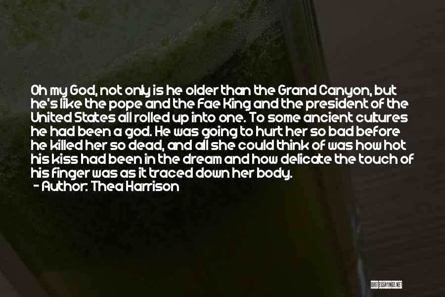 Thea Harrison Quotes: Oh My God, Not Only Is He Older Than The Grand Canyon, But He's Like The Pope And The Fae