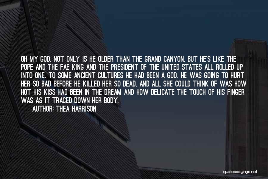 Thea Harrison Quotes: Oh My God, Not Only Is He Older Than The Grand Canyon, But He's Like The Pope And The Fae