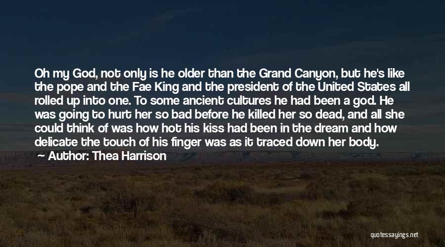 Thea Harrison Quotes: Oh My God, Not Only Is He Older Than The Grand Canyon, But He's Like The Pope And The Fae