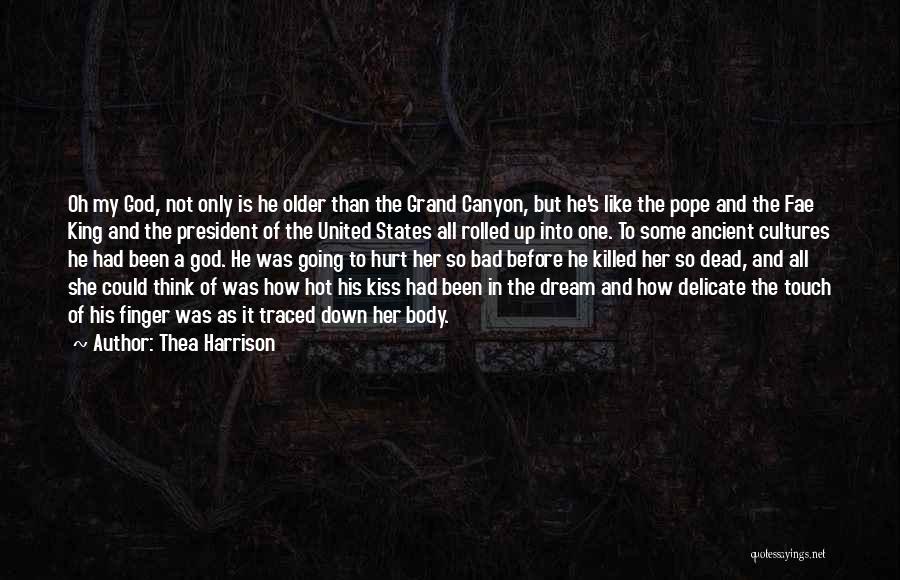 Thea Harrison Quotes: Oh My God, Not Only Is He Older Than The Grand Canyon, But He's Like The Pope And The Fae