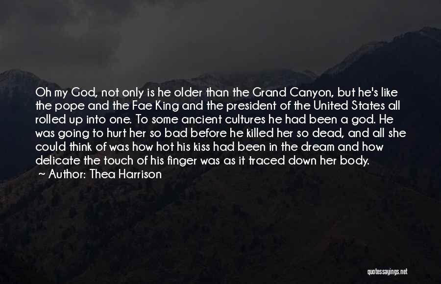 Thea Harrison Quotes: Oh My God, Not Only Is He Older Than The Grand Canyon, But He's Like The Pope And The Fae
