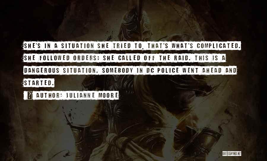 Julianne Moore Quotes: She's In A Situation She Tried To, That's What's Complicated. She Followed Orders; She Called Off The Raid. This Is