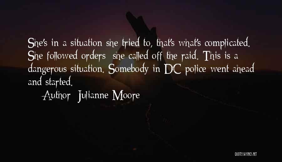 Julianne Moore Quotes: She's In A Situation She Tried To, That's What's Complicated. She Followed Orders; She Called Off The Raid. This Is