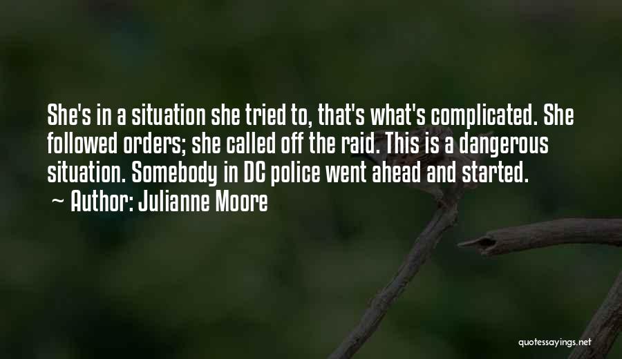 Julianne Moore Quotes: She's In A Situation She Tried To, That's What's Complicated. She Followed Orders; She Called Off The Raid. This Is