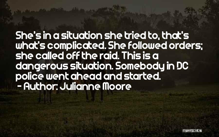 Julianne Moore Quotes: She's In A Situation She Tried To, That's What's Complicated. She Followed Orders; She Called Off The Raid. This Is