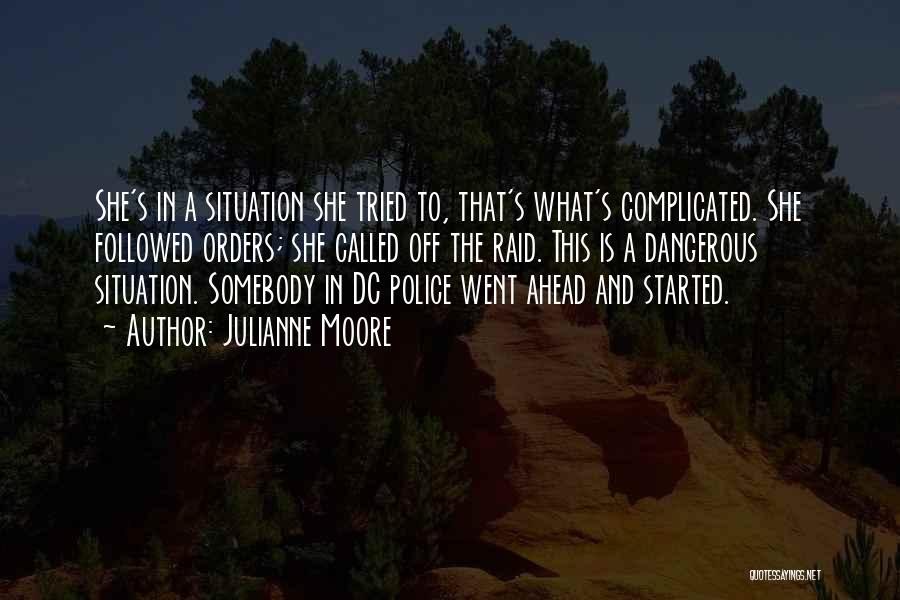 Julianne Moore Quotes: She's In A Situation She Tried To, That's What's Complicated. She Followed Orders; She Called Off The Raid. This Is