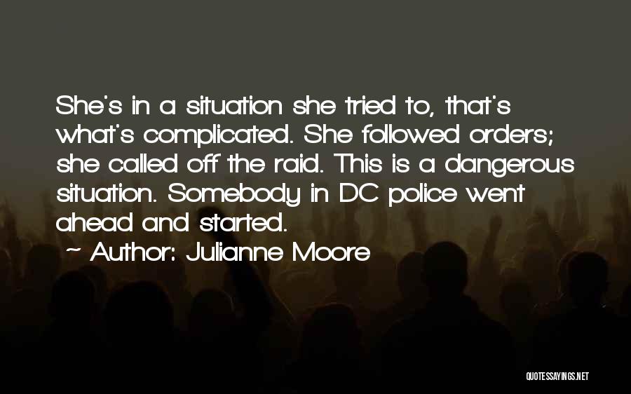 Julianne Moore Quotes: She's In A Situation She Tried To, That's What's Complicated. She Followed Orders; She Called Off The Raid. This Is