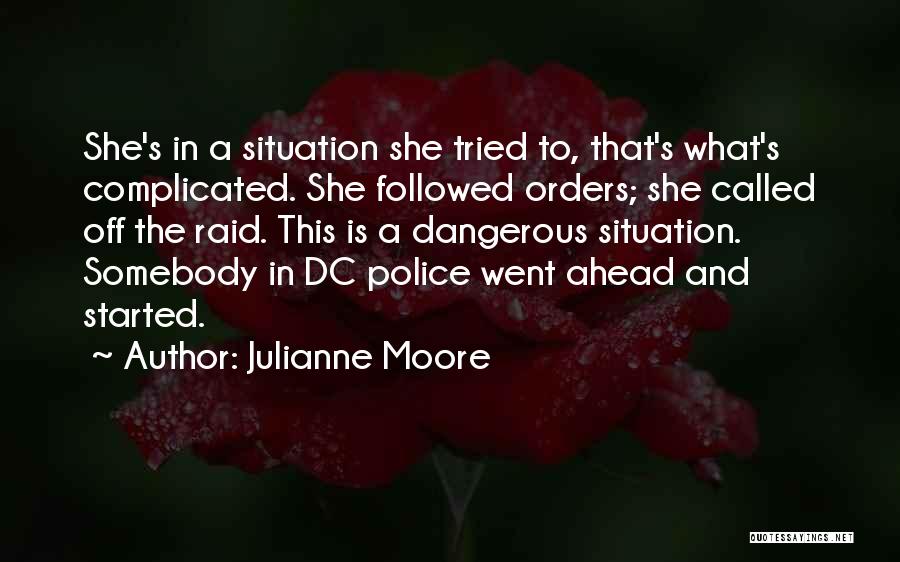 Julianne Moore Quotes: She's In A Situation She Tried To, That's What's Complicated. She Followed Orders; She Called Off The Raid. This Is