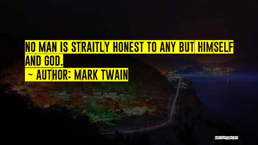Mark Twain Quotes: No Man Is Straitly Honest To Any But Himself And God.