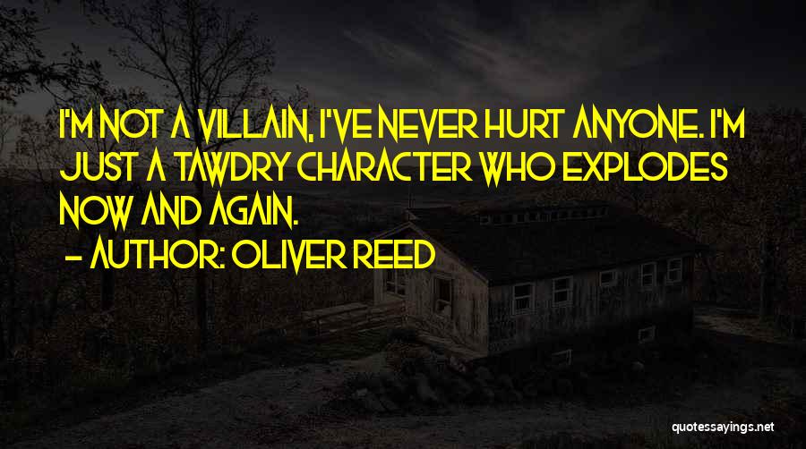 Oliver Reed Quotes: I'm Not A Villain, I've Never Hurt Anyone. I'm Just A Tawdry Character Who Explodes Now And Again.