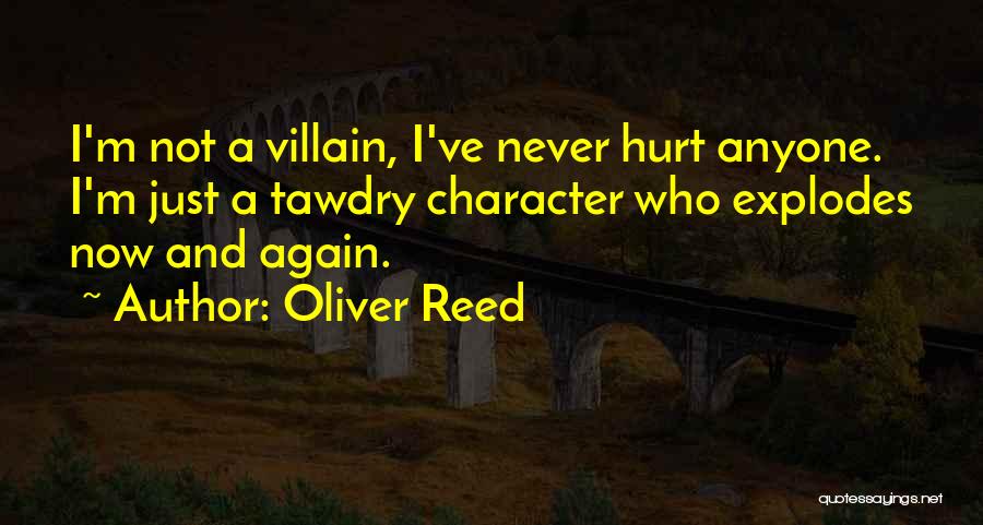 Oliver Reed Quotes: I'm Not A Villain, I've Never Hurt Anyone. I'm Just A Tawdry Character Who Explodes Now And Again.