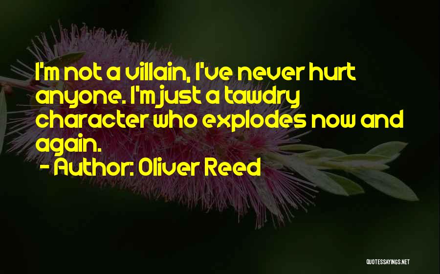 Oliver Reed Quotes: I'm Not A Villain, I've Never Hurt Anyone. I'm Just A Tawdry Character Who Explodes Now And Again.