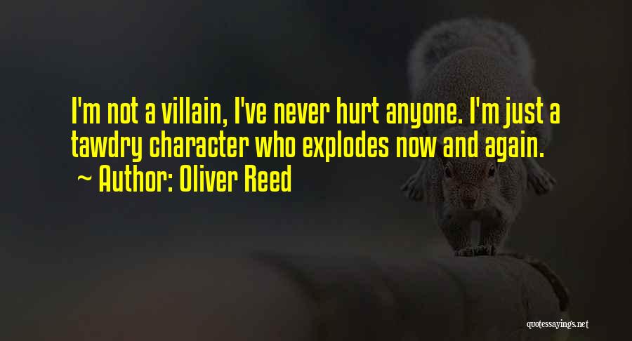 Oliver Reed Quotes: I'm Not A Villain, I've Never Hurt Anyone. I'm Just A Tawdry Character Who Explodes Now And Again.