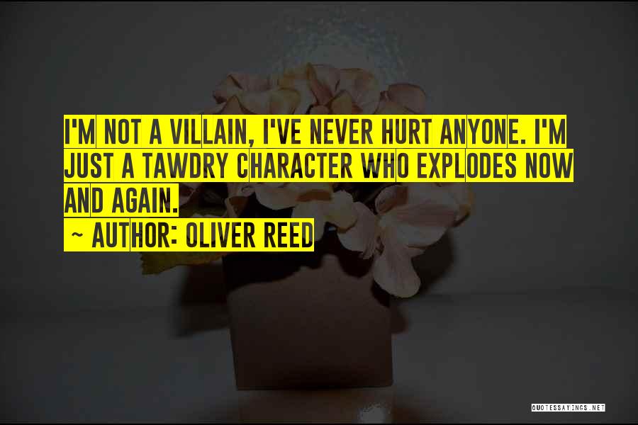 Oliver Reed Quotes: I'm Not A Villain, I've Never Hurt Anyone. I'm Just A Tawdry Character Who Explodes Now And Again.