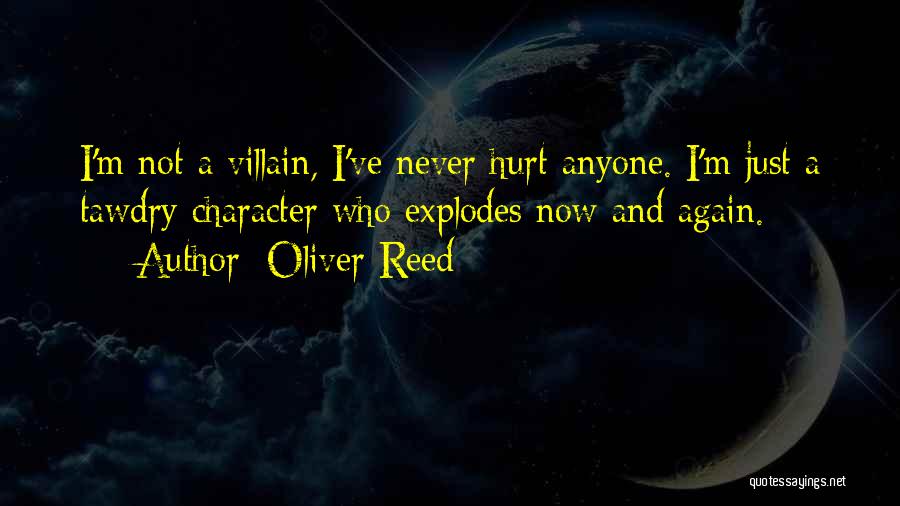 Oliver Reed Quotes: I'm Not A Villain, I've Never Hurt Anyone. I'm Just A Tawdry Character Who Explodes Now And Again.