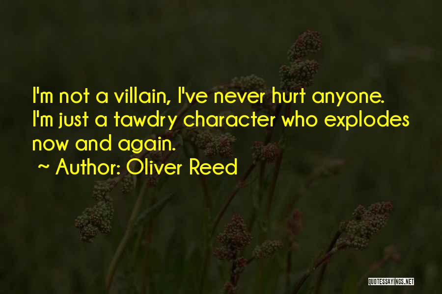 Oliver Reed Quotes: I'm Not A Villain, I've Never Hurt Anyone. I'm Just A Tawdry Character Who Explodes Now And Again.