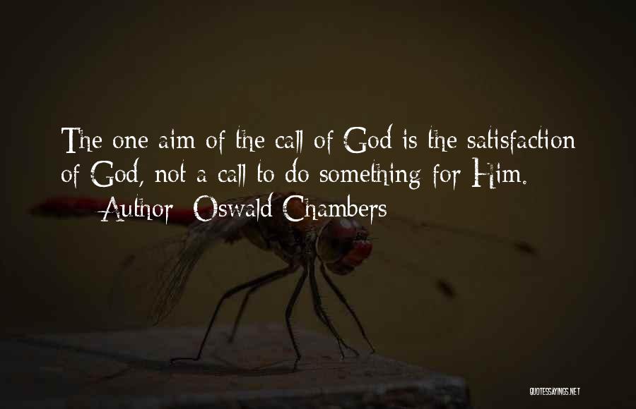 Oswald Chambers Quotes: The One Aim Of The Call Of God Is The Satisfaction Of God, Not A Call To Do Something For