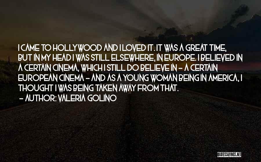 Valeria Golino Quotes: I Came To Hollywood And I Loved It. It Was A Great Time, But In My Head I Was Still