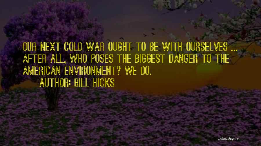 Bill Hicks Quotes: Our Next Cold War Ought To Be With Ourselves ... After All, Who Poses The Biggest Danger To The American