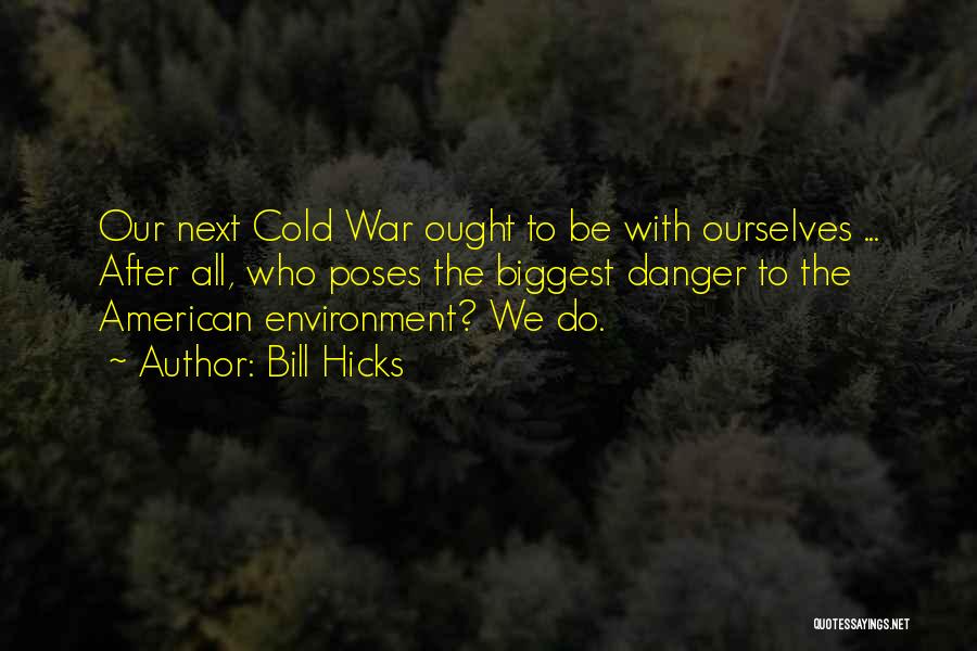 Bill Hicks Quotes: Our Next Cold War Ought To Be With Ourselves ... After All, Who Poses The Biggest Danger To The American