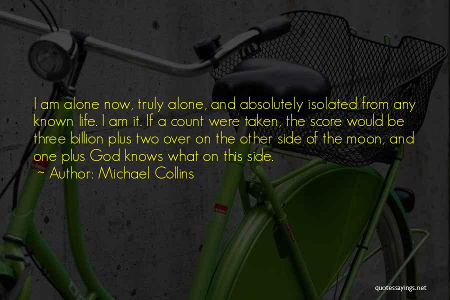 Michael Collins Quotes: I Am Alone Now, Truly Alone, And Absolutely Isolated From Any Known Life. I Am It. If A Count Were