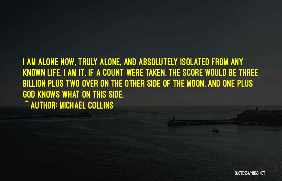 Michael Collins Quotes: I Am Alone Now, Truly Alone, And Absolutely Isolated From Any Known Life. I Am It. If A Count Were