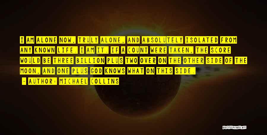 Michael Collins Quotes: I Am Alone Now, Truly Alone, And Absolutely Isolated From Any Known Life. I Am It. If A Count Were