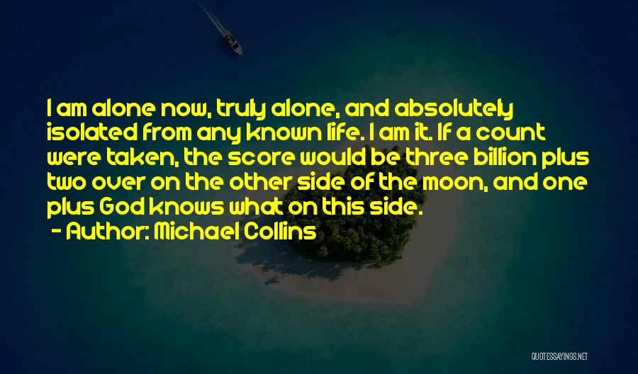 Michael Collins Quotes: I Am Alone Now, Truly Alone, And Absolutely Isolated From Any Known Life. I Am It. If A Count Were