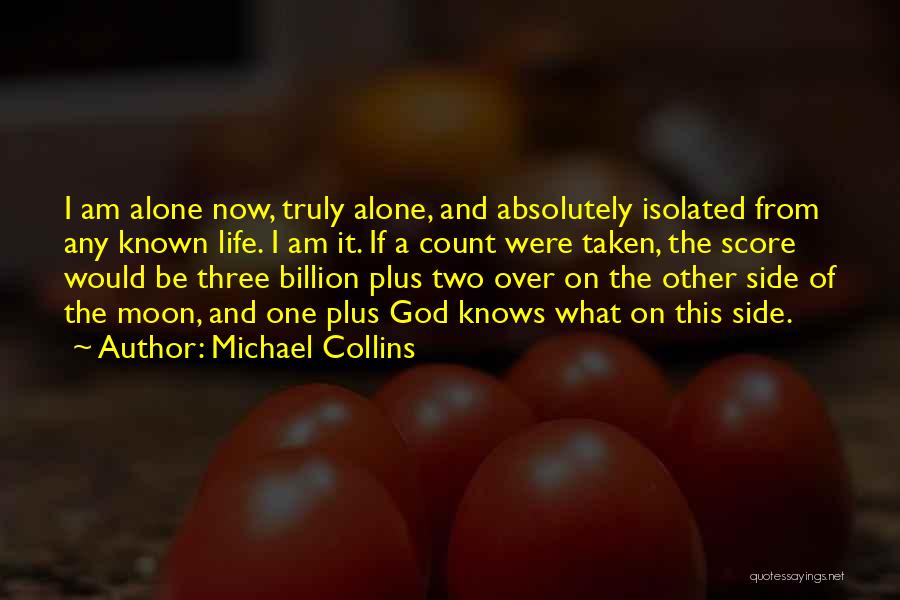Michael Collins Quotes: I Am Alone Now, Truly Alone, And Absolutely Isolated From Any Known Life. I Am It. If A Count Were
