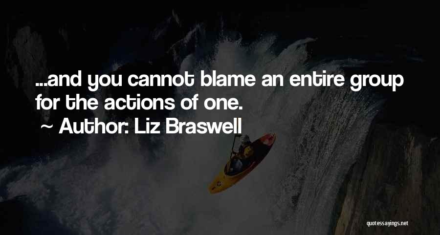 Liz Braswell Quotes: ...and You Cannot Blame An Entire Group For The Actions Of One.