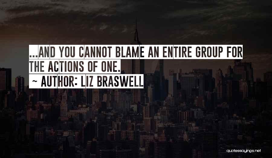 Liz Braswell Quotes: ...and You Cannot Blame An Entire Group For The Actions Of One.