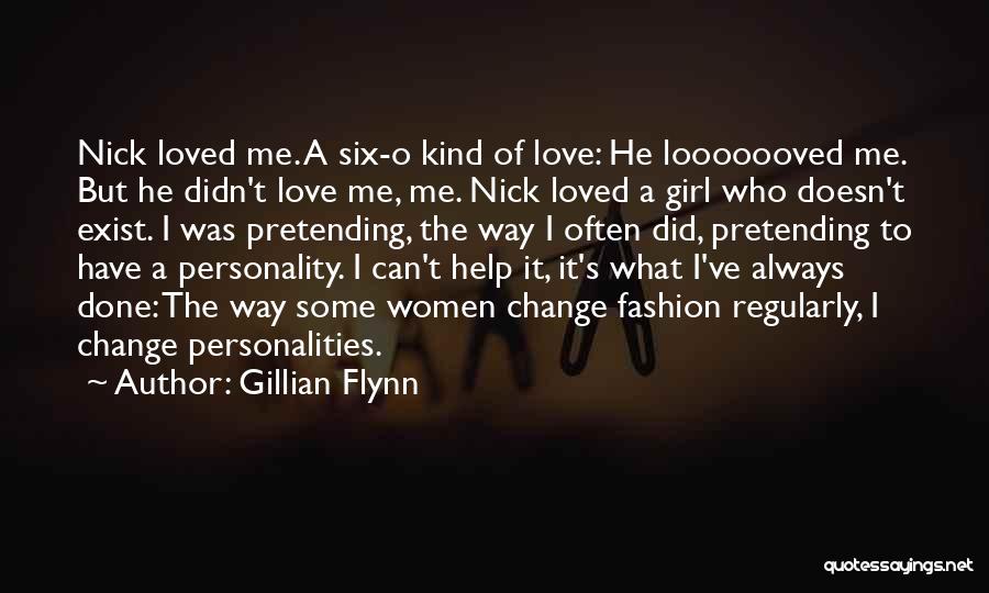 Gillian Flynn Quotes: Nick Loved Me. A Six-o Kind Of Love: He Looooooved Me. But He Didn't Love Me, Me. Nick Loved A