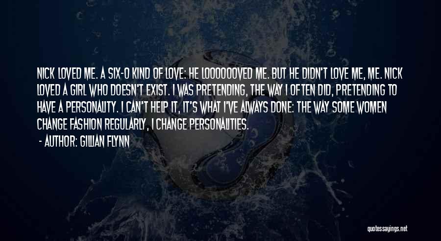 Gillian Flynn Quotes: Nick Loved Me. A Six-o Kind Of Love: He Looooooved Me. But He Didn't Love Me, Me. Nick Loved A